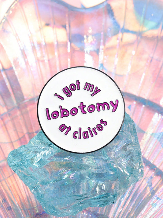 1pc I Got My Lobotomy At Claire's Enamel Pins Custom Round Creative Brooches Lapel Badges Funny Jewelry Gift For Friends