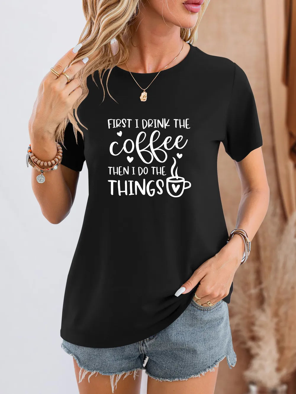 FIRST I DRINK THE COFFEE THEN I DO THE THINGS Round Neck T-Shirt